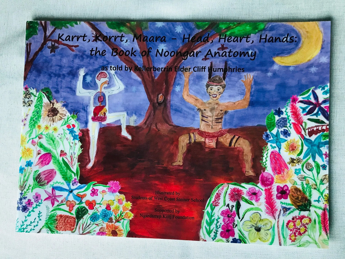 Karrt, Korrt, Maara - Head, Heart, Hands: the Book of Noongar Anatomy: As Told by Kellerberrin Elder Cliff Humphries