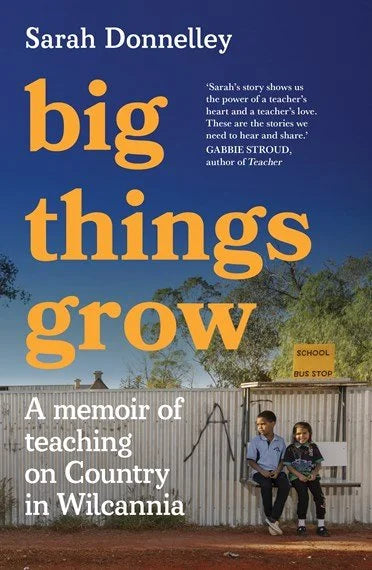 Big Things Grow - A memoir of teaching on Country in Wilcannia